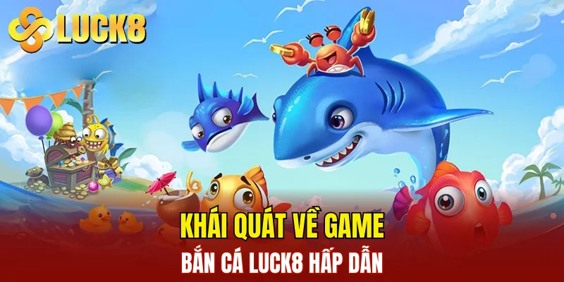 Bắn Cá LUCK8 1 Khái quát về game bắn cá LUCK8 hấp dẫn