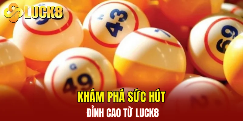 Xổ Số LUCK8 1 Khám phá sức hút đỉnh cao từ LUCK8