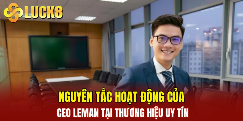CEO Leman 3 Nguyên tắc hoạt động của CEO Leman tại thương hiệu uy tín