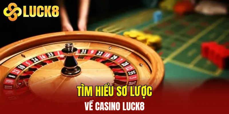 Casino LUCK8 1 Tìm hiểu sơ lược về casino LUCK8