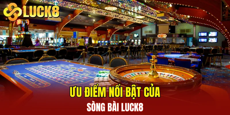 Casino LUCK8 2 Ưu điểm nổi bật của sòng bài LUCK8